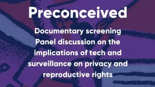 A cartoon woman overlaid with text that reads Preconceived, documentary screening. Panel discussion on the implications of tech and surveillance on privacy and reproductive rights